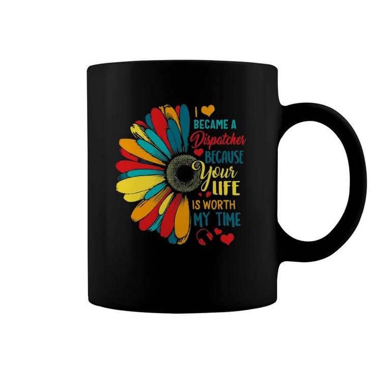 I Became A Dispatcher 911 Because Your Life Is Worth My Time Coffee Mug