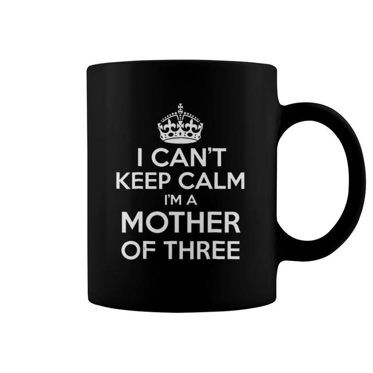 I Can't Keep Calm I'm A Mother Of Three Coffee Mug