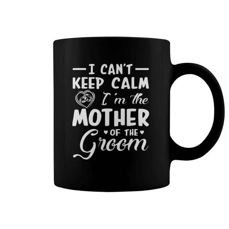 I Cant Keep Calm Im Mother Of The Groom Groom Mother  Coffee Mug
