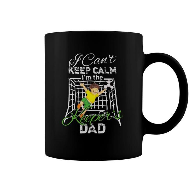 I Can't Keep Calm I'm The Keeper's Dad Soccer Dad Coffee Mug