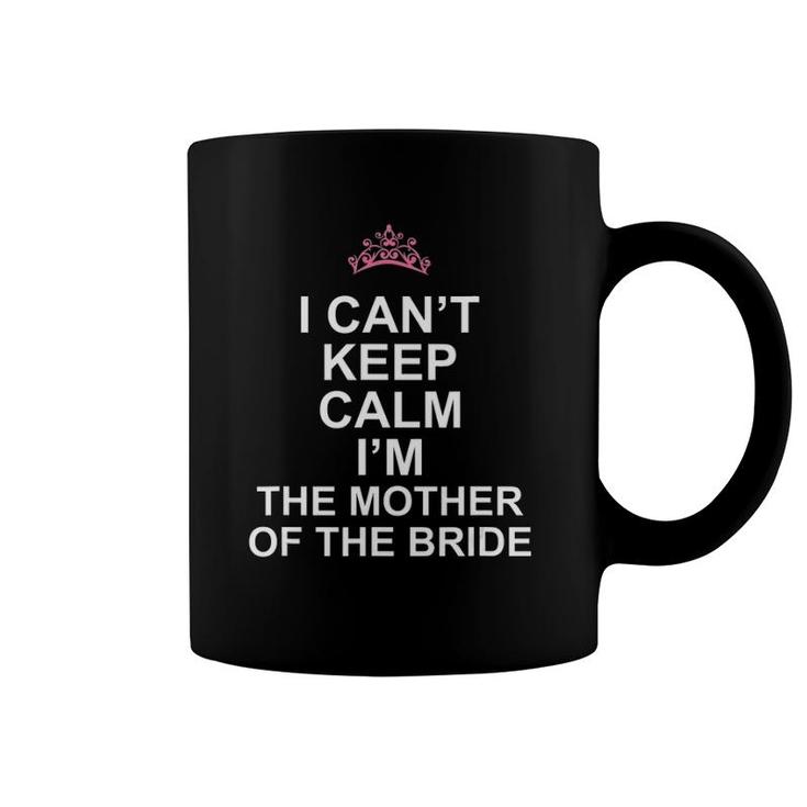 I Can't Keep Calm I'm The Mother Of The Bride T Coffee Mug