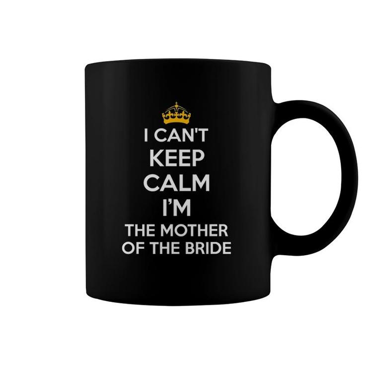 I Can't Keep Calm I'm The Mother Of The Bride Wedding S Coffee Mug