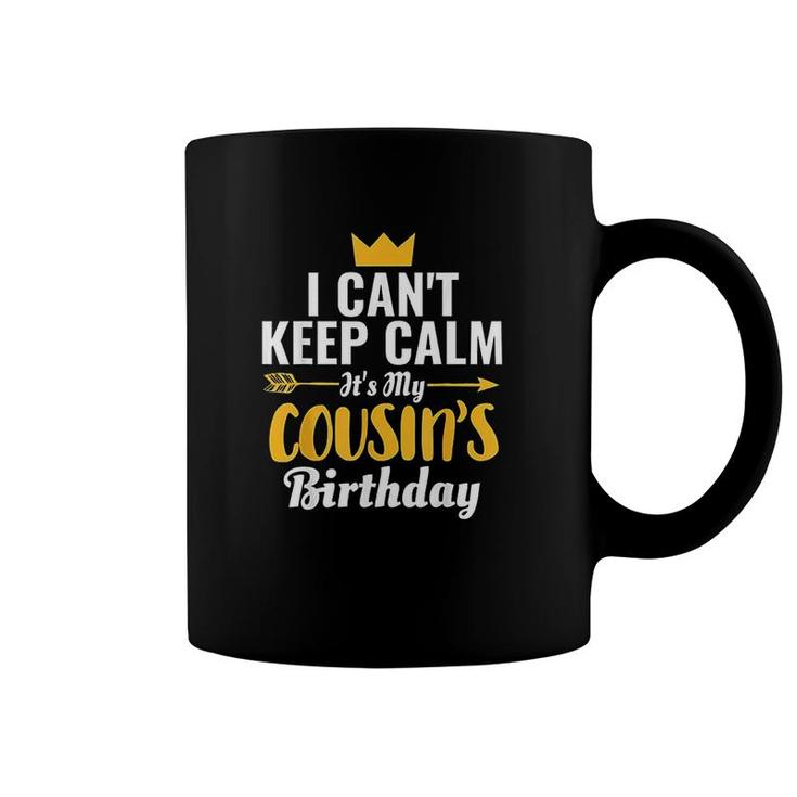 I Cant Keep Calm Its My Cousins Birthday I Love My Cousin Coffee Mug