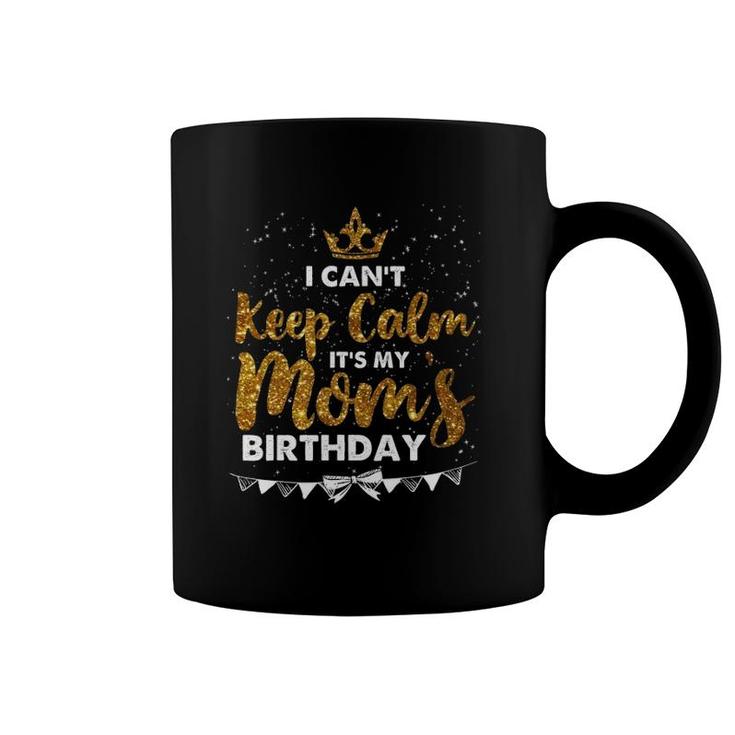 I Can't Keep Calm It's My Mom Birthday Mother's Day Gifts Coffee Mug