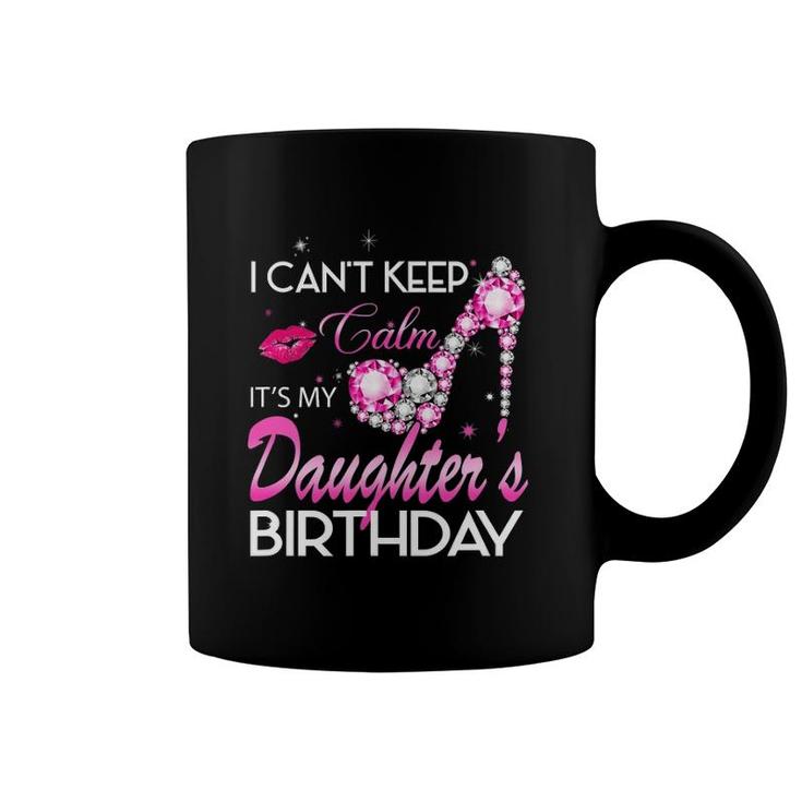 I Can't Keep Calm My Daughter's Birthday Girl For Dad Mom Coffee Mug
