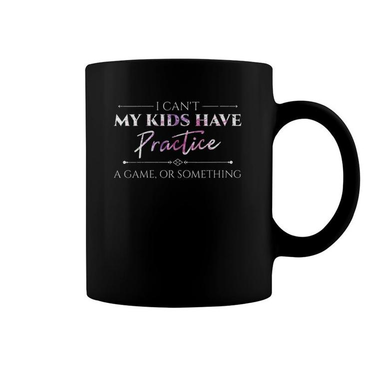 I Can't My Kids Have Practice A Game Or Something Mom Coffee Mug
