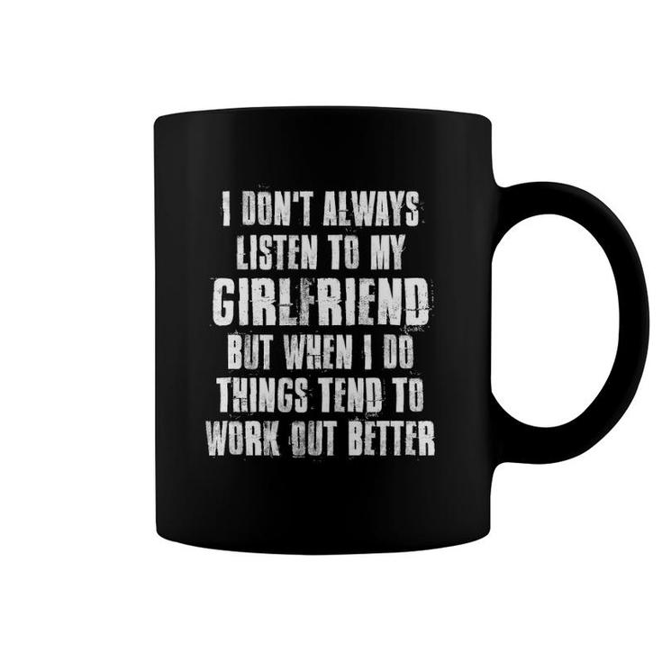 I Don't Always Listen To My Girlfriend But When I Do Things Coffee Mug