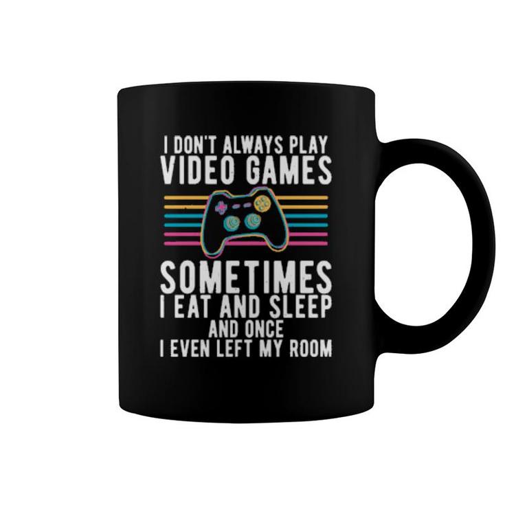 I Don't Always Play Video Games Sometimes I Eat And Sleep  Coffee Mug