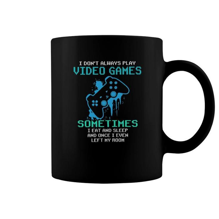 I Don't Always Play Video Games Sometimes I Eat And Sleep Tee  Coffee Mug