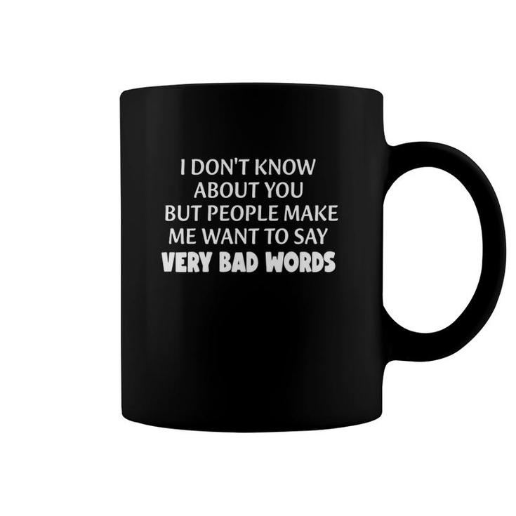 I Don't Know About You But People Make Me Want To Say Very Bad Words Coffee Mug