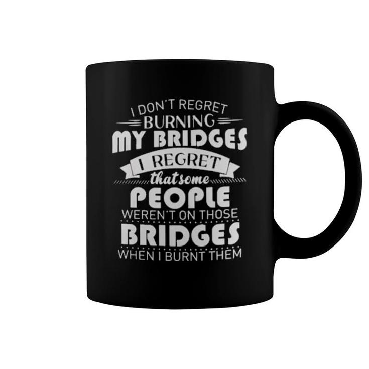 I Don’T Regret Burning My Bridges Tee  Coffee Mug