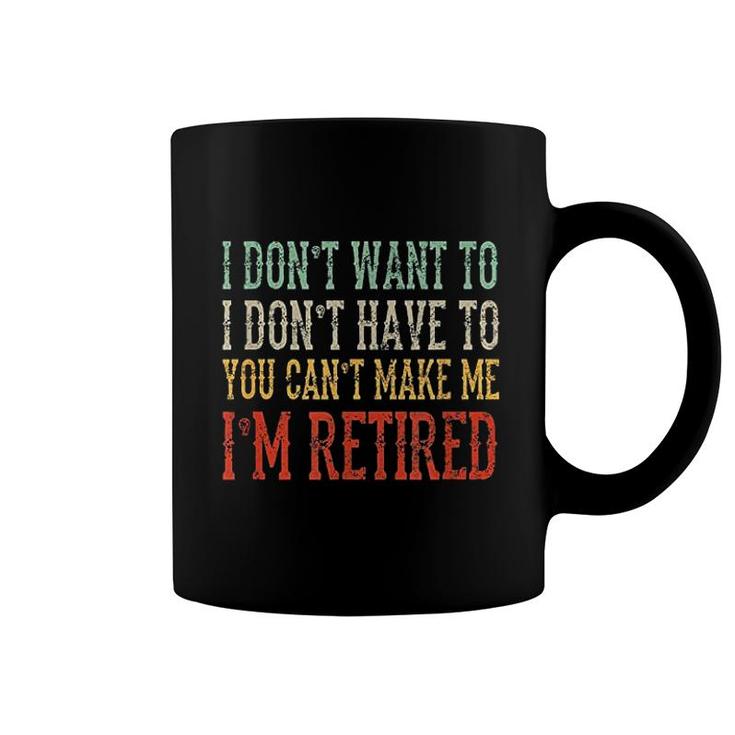 I Dont Want To I Dont Have To Im Retired Coffee Mug