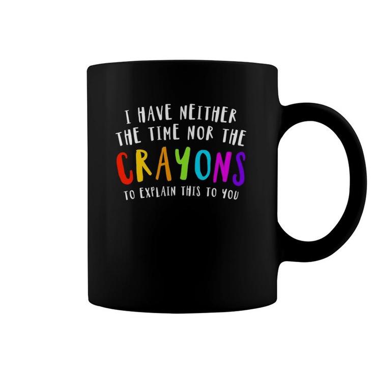 I Have Neither Time Nor Crayons To Explain This To You Joke  Coffee Mug