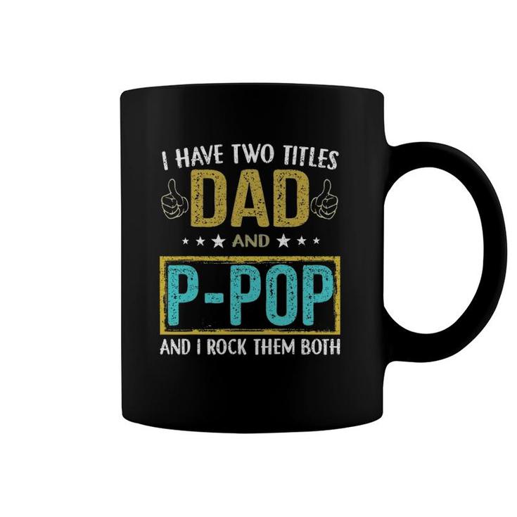 I Have Two Titles Dad And P Pop Gifts For Father Coffee Mug