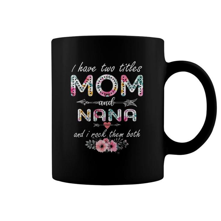 I Have Two Titles Mom And Nana Floral Mother's Day Cute Coffee Mug