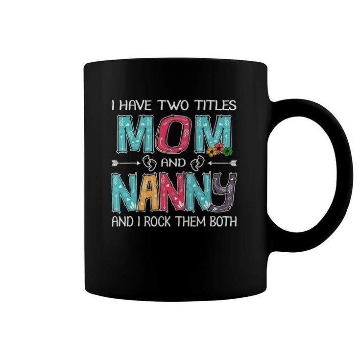 I Have Two Titles Mom & Nanny Funny Mother's Day Gift Coffee Mug
