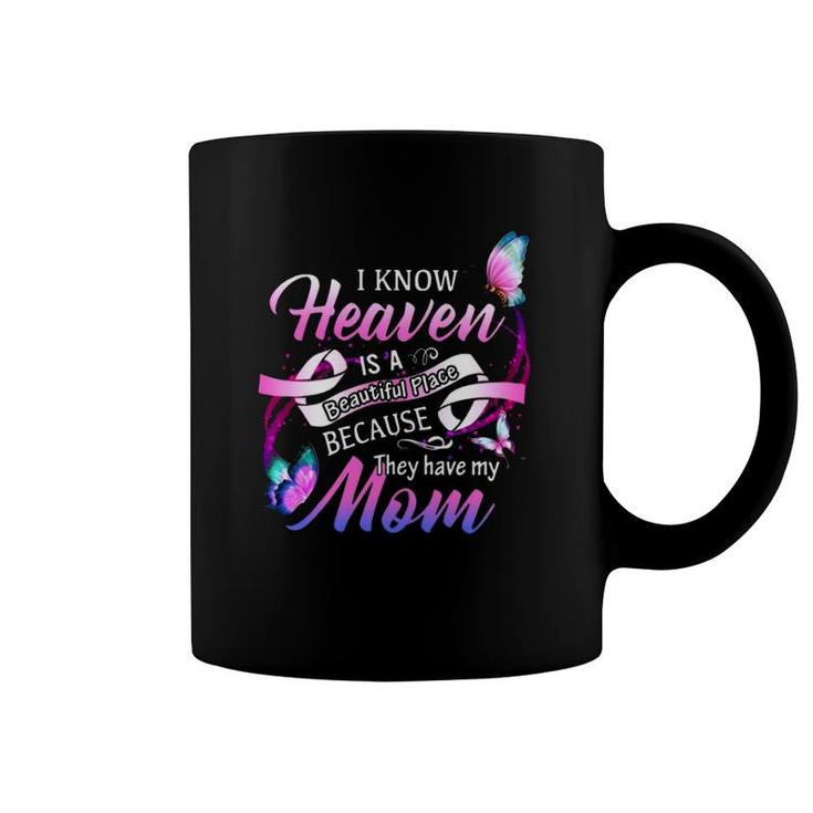 I Know Heaven Is A Beautiful Place Because The Have My Mom Coffee Mug
