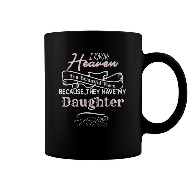 I Know Heaven Is A Beautiful Place They Have My Daughter Coffee Mug