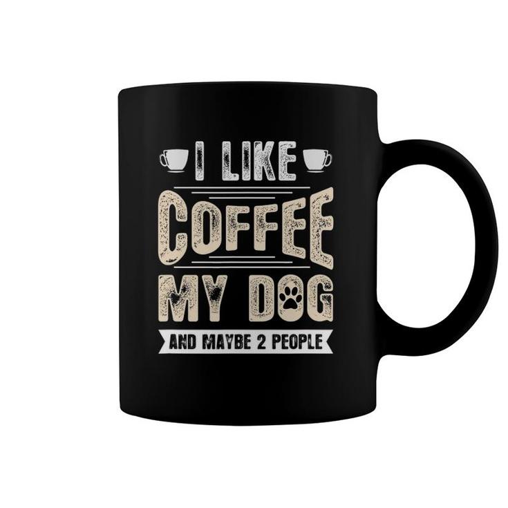 I Like Coffee My Dog And Maybe 2 People Coffee Mug