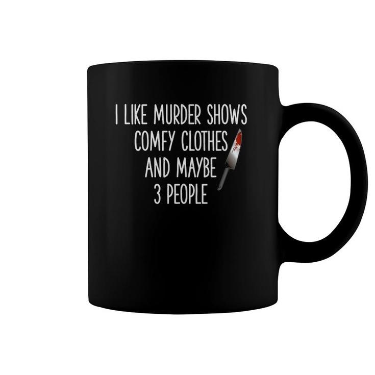 I Like Murder Shows Comfy Clothes And Maybe Three People  Coffee Mug