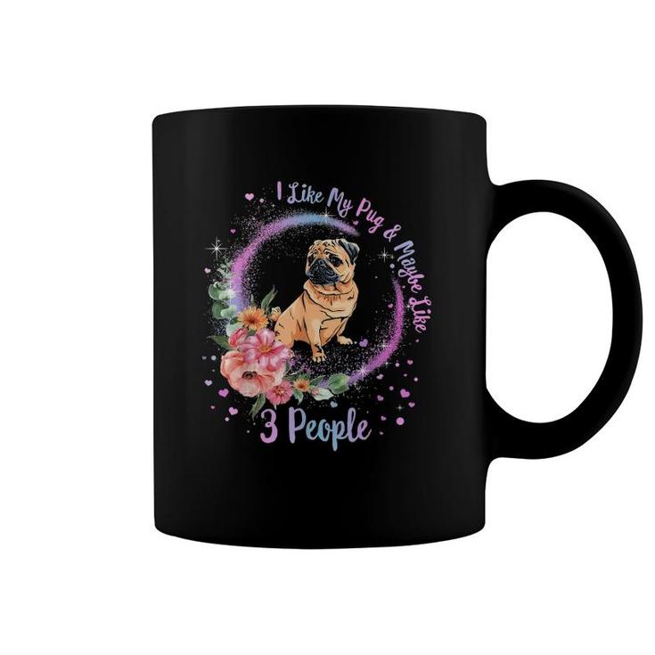 I Like My Pug And Maybe Like 3 People Pug Mom Life Dog Mom Coffee Mug