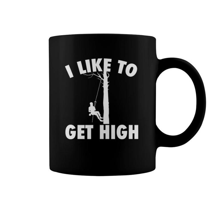 I Like To Get High Arborist Gift Logger Forester Coffee Mug