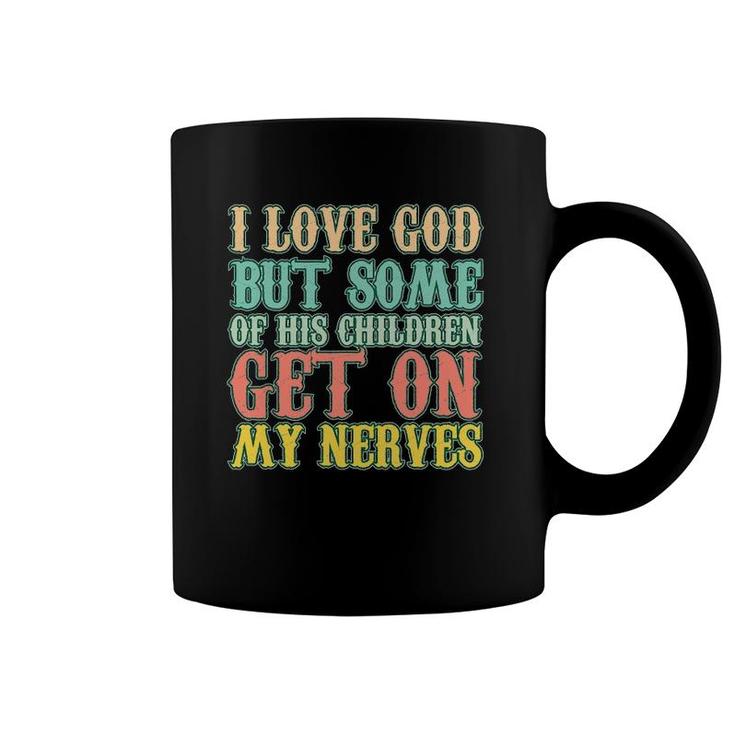 I Love God But Some Of His Children Get My Nerves Funny Gift Coffee Mug