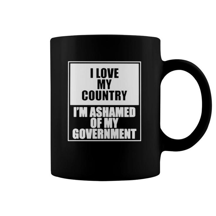 I Love My Country I’M Ashamed Of My Government Coffee Mug