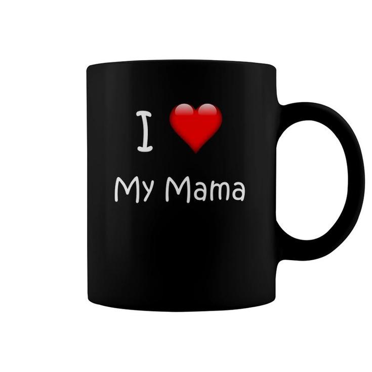 I Love My Mama Gift For Mommies, Mamas And Mother's Day Coffee Mug
