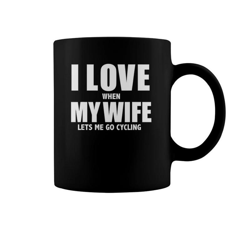I Love My Wife When She Lets Me Go Cycling Funny Cycle Coffee Mug