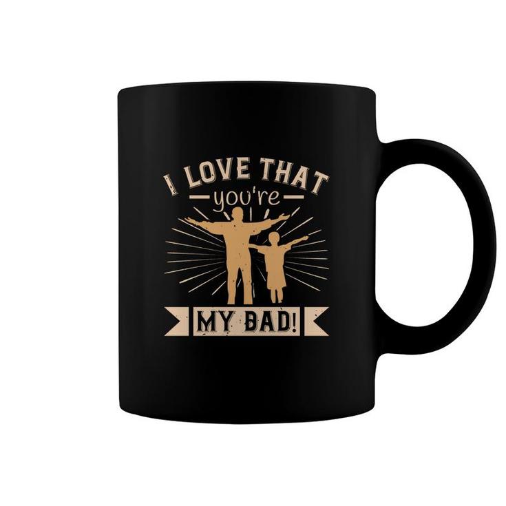 I Love That You Are My Dad Coffee Mug