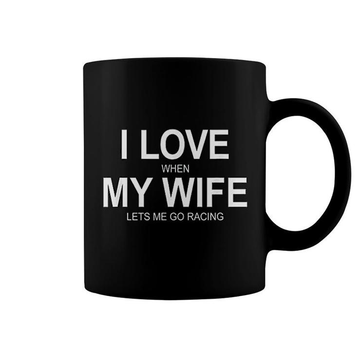 I Love When My Wife Lets Me Go Racing Coffee Mug