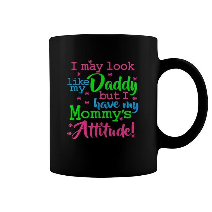 I May Look Like My Dad By I Have My Mommy's Attitude Coffee Mug