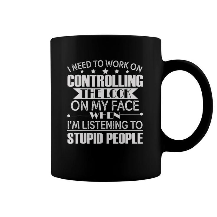I Need To Work On Controlling The Look On My Face When I'm Coffee Mug
