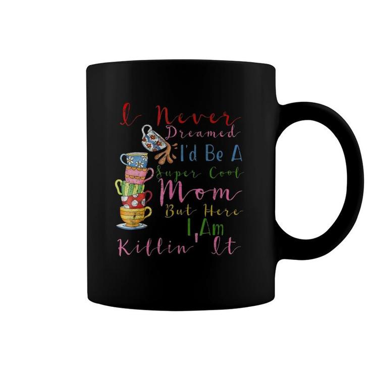 I Never Dreamed I'd Be A Super Cool Mom Mother's Day  Coffee Mug