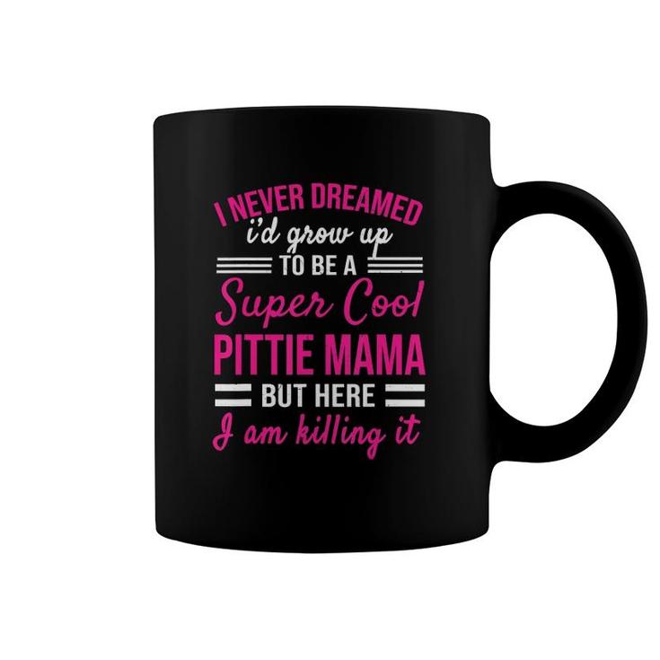 I Never Dreamed I'd Grow Up To Be A Super Cool Pittie Mama Coffee Mug