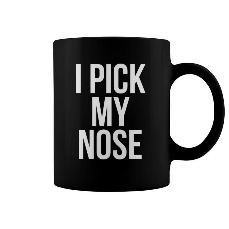 I Pick My Nose Funny Joke Picking Nose Coffee Mug