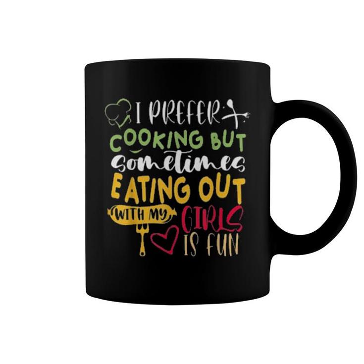 I Prefer Cooking But Sometimes Eating Out With My Girls Is Fun S Coffee Mug
