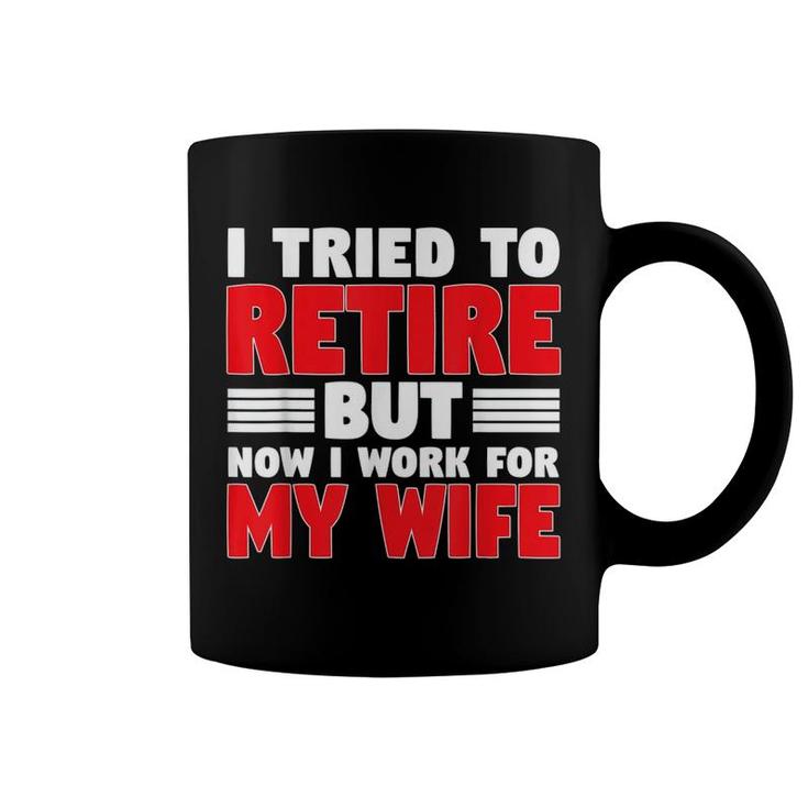 I Tried To Retire But Now I Work For My Wife Graphic Coffee Mug