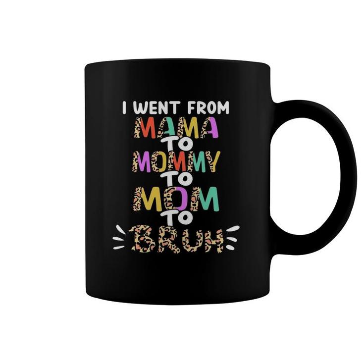 I Went From Mama To Mommy To Mom To Bruh Funny Mom Funny Mother's Day Coffee Mug