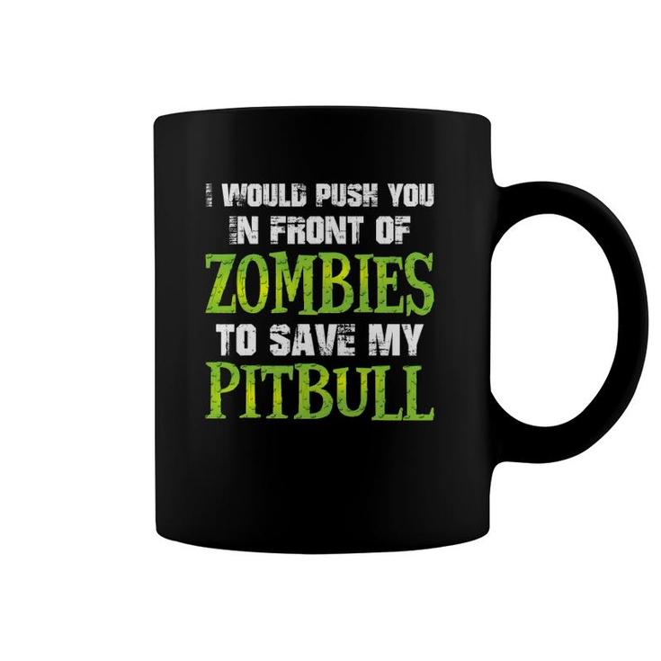 I Would Push You In Front Of Zombies To Save My Pitbull Dog Coffee Mug