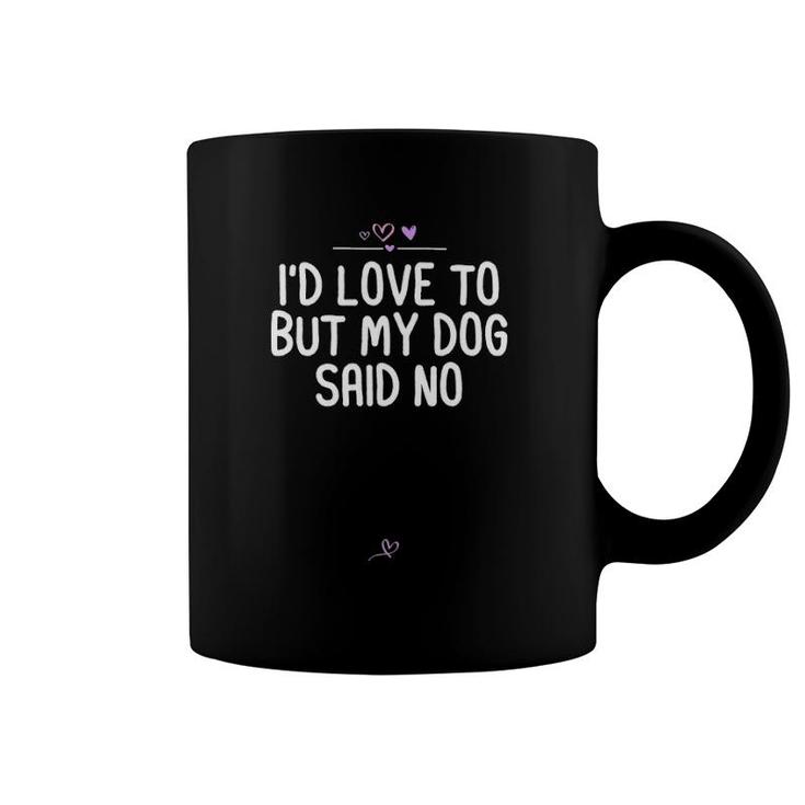 I'd Love To But My Dog Said No, Dog Lover Gift Fur Mama Joke Coffee Mug