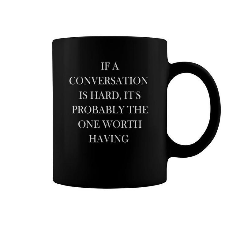 If A Conversation Is Hard It's Probably The One Worth It Coffee Mug