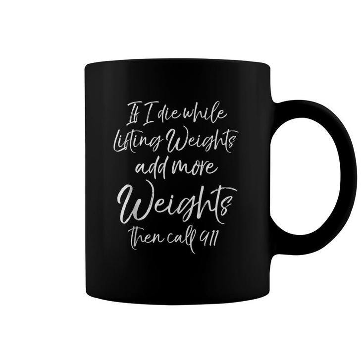 If I Die While Lifting Weights Add More Weights & Call 911  Coffee Mug