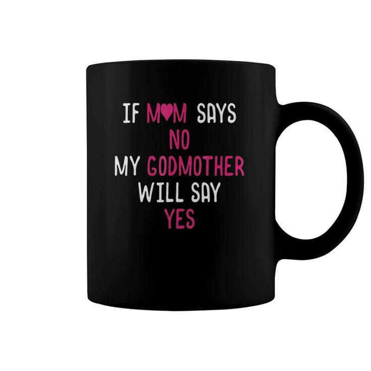 If Mom Says No My Godmother Will Say Yes Coffee Mug