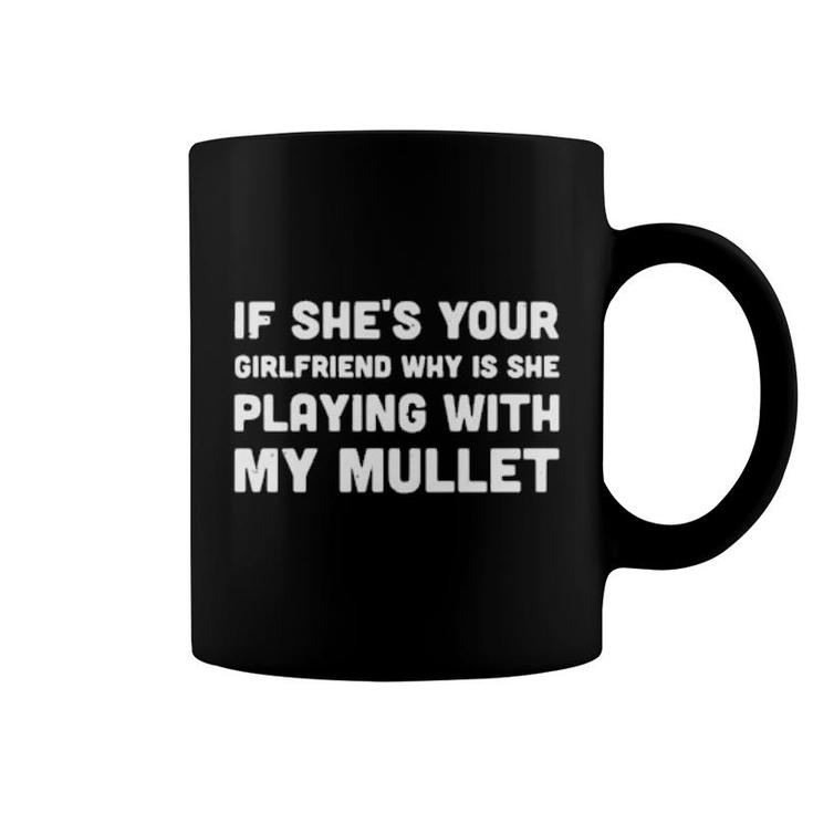 If She's Your Girlfriend Why Is She Playing With My Mullet Women'ss Coffee Mug