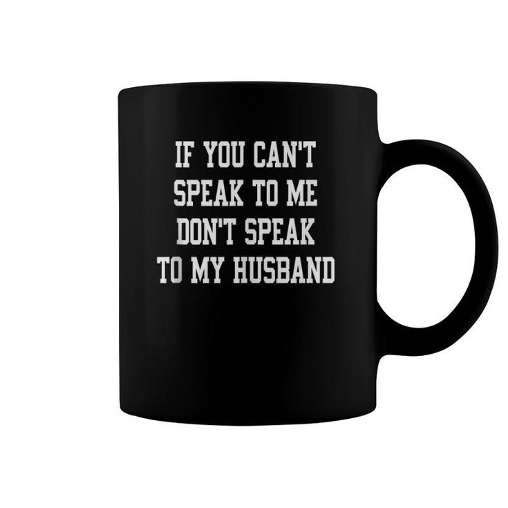 If You Can't Speak To Me Don't Speak To My Husband Wife Gift  Coffee Mug
