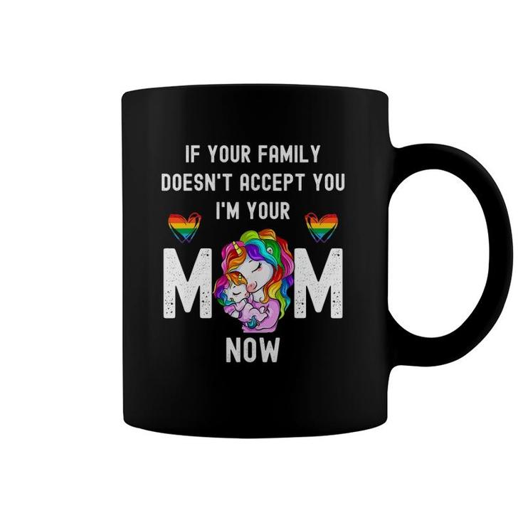 If You're Family Doesn't Accept You I'm Your Mom Now Lgbt Coffee Mug