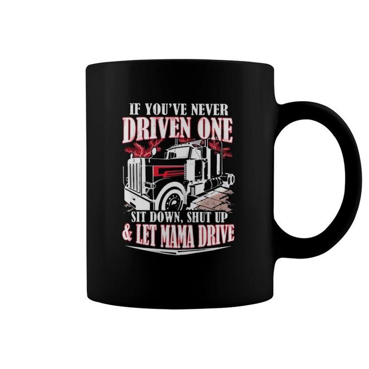 If You've Never Driven One Sit Down Shut Up & Let Mama Drive Funny Trucker Coffee Mug