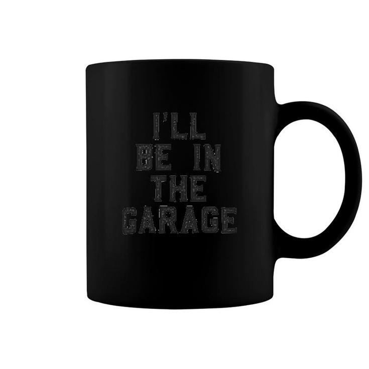 Ill Be In The Garage Coffee Mug